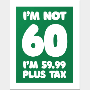 I'm Not 60 - I'm 59.99 Plus Tax - Funny Birthday Design Posters and Art